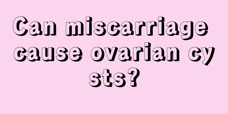 Can miscarriage cause ovarian cysts?