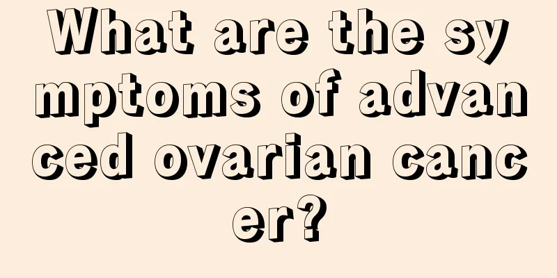 What are the symptoms of advanced ovarian cancer?