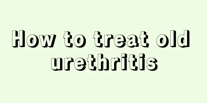 How to treat old urethritis