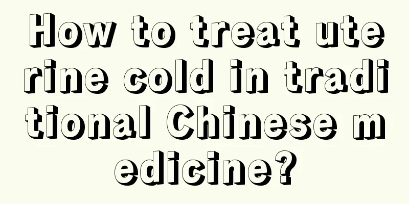 How to treat uterine cold in traditional Chinese medicine?