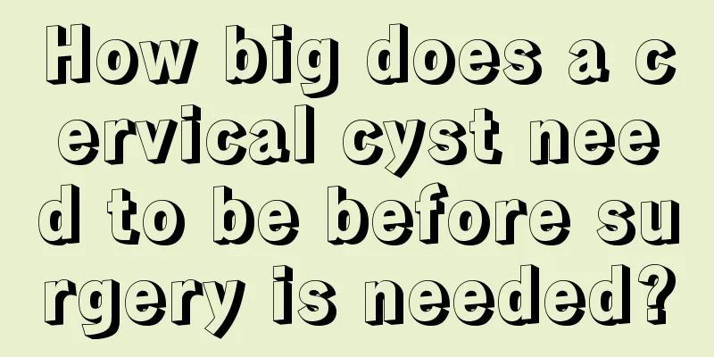 How big does a cervical cyst need to be before surgery is needed?