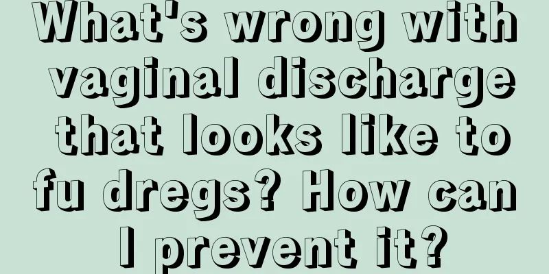 What's wrong with vaginal discharge that looks like tofu dregs? How can I prevent it?