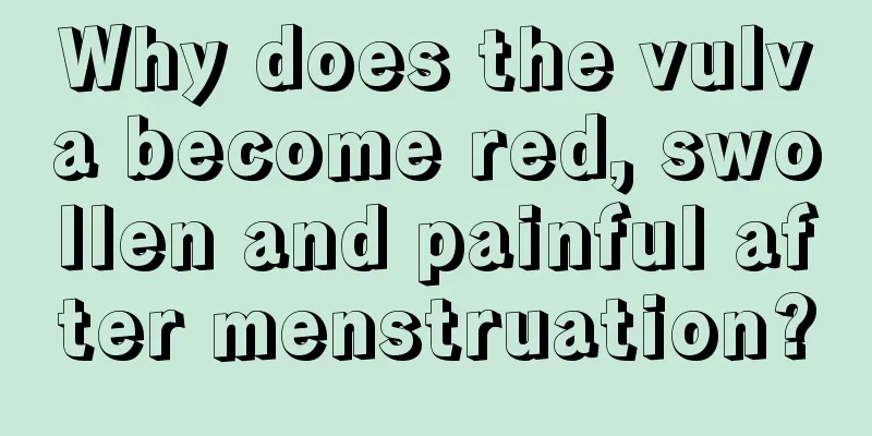 Why does the vulva become red, swollen and painful after menstruation?