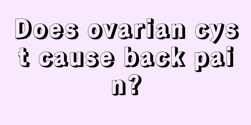 Does ovarian cyst cause back pain?