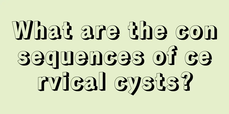 What are the consequences of cervical cysts?