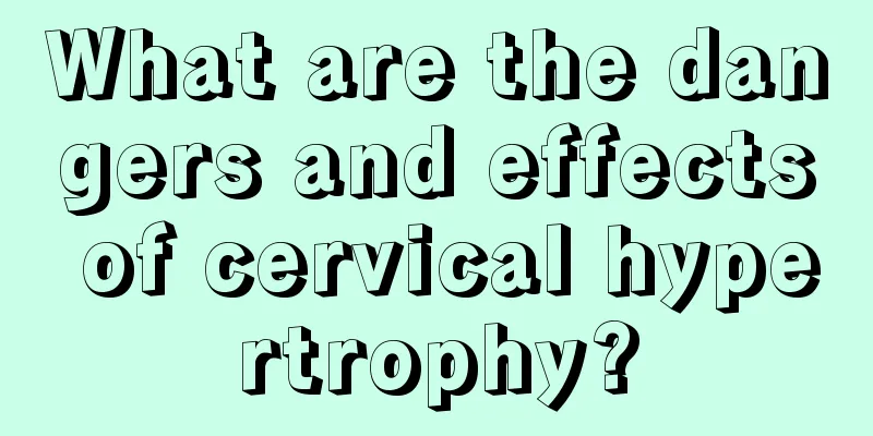 What are the dangers and effects of cervical hypertrophy?