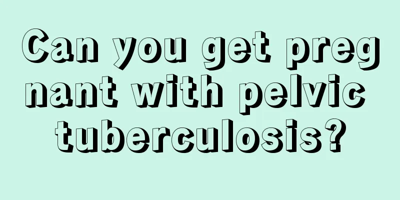 Can you get pregnant with pelvic tuberculosis?