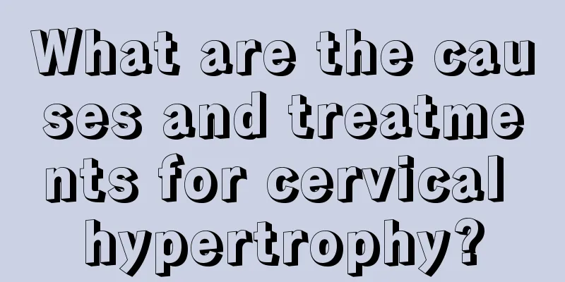 What are the causes and treatments for cervical hypertrophy?