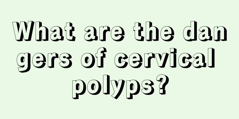 What are the dangers of cervical polyps?