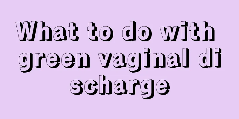 What to do with green vaginal discharge