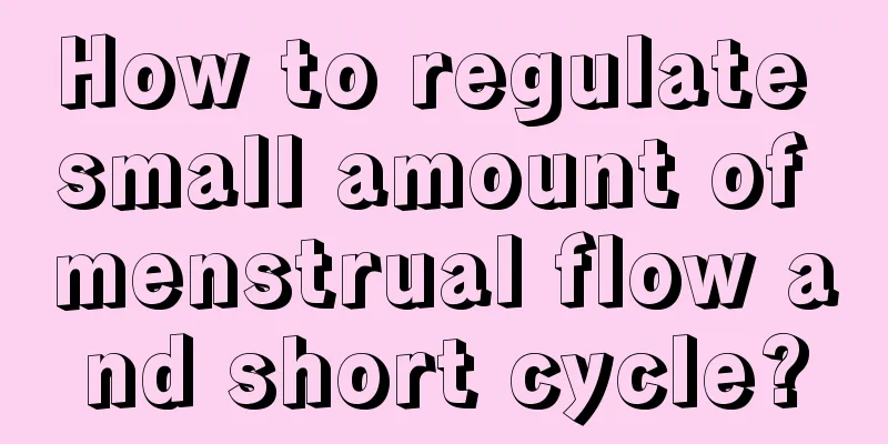 How to regulate small amount of menstrual flow and short cycle?