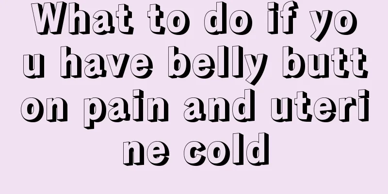 What to do if you have belly button pain and uterine cold