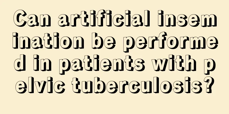 Can artificial insemination be performed in patients with pelvic tuberculosis?