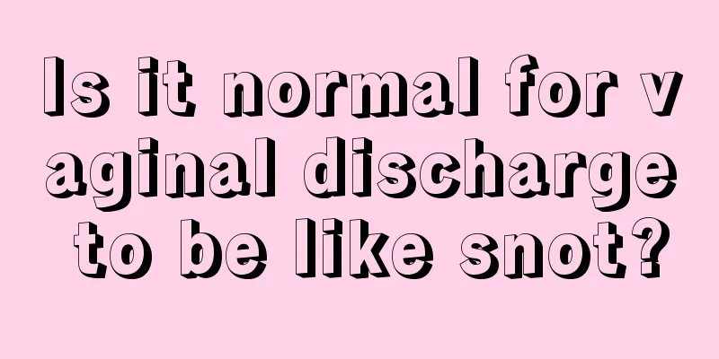 Is it normal for vaginal discharge to be like snot?