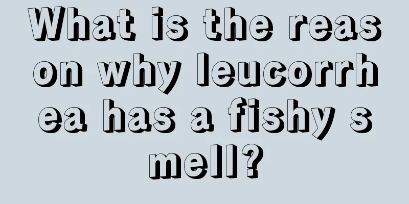 What is the reason why leucorrhea has a fishy smell?