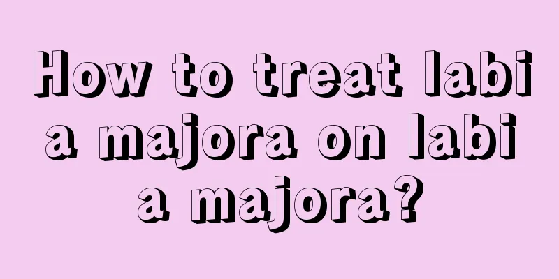 How to treat labia majora on labia majora?