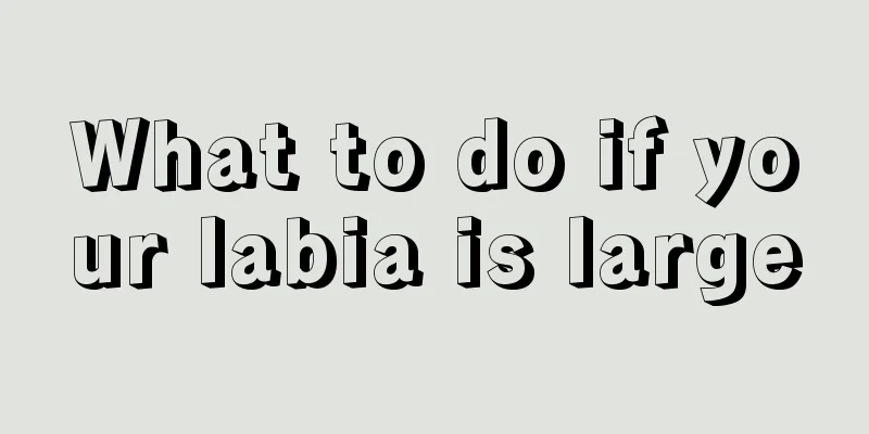 What to do if your labia is large