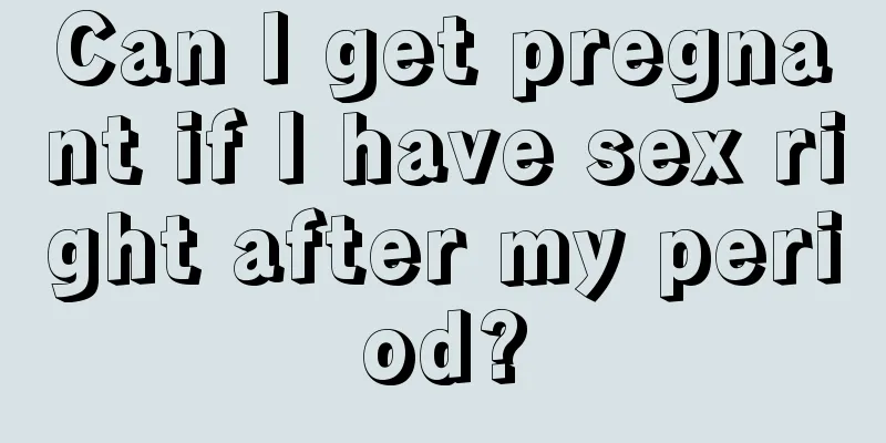 Can I get pregnant if I have sex right after my period?