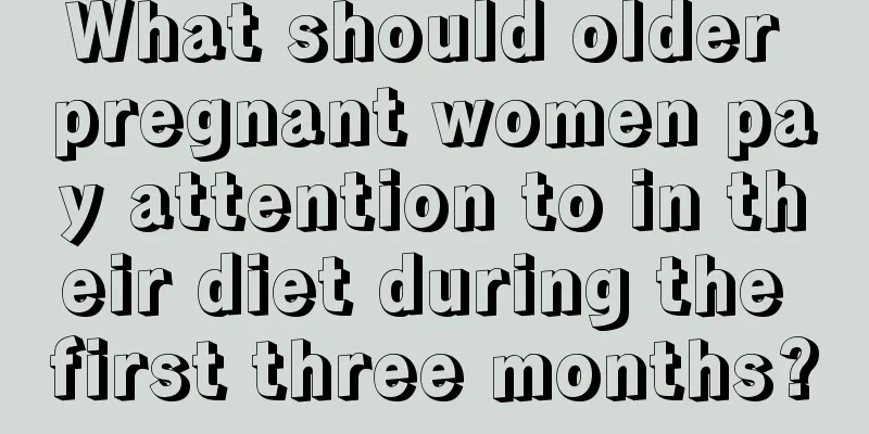 What should older pregnant women pay attention to in their diet during the first three months?