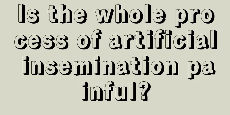 Is the whole process of artificial insemination painful?