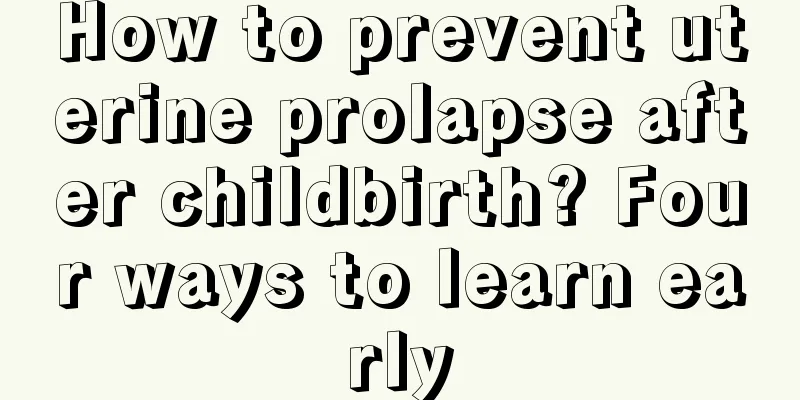 How to prevent uterine prolapse after childbirth? Four ways to learn early