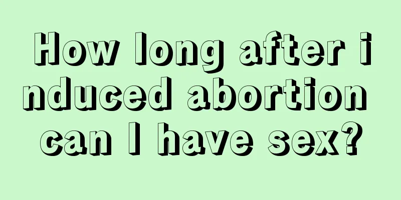 How long after induced abortion can I have sex?