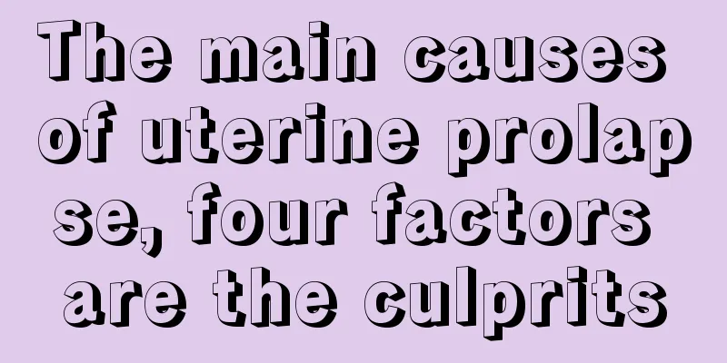 The main causes of uterine prolapse, four factors are the culprits