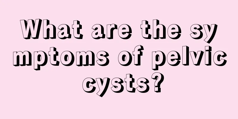 What are the symptoms of pelvic cysts?