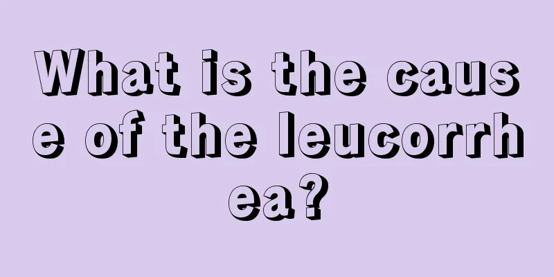 What is the cause of the leucorrhea?