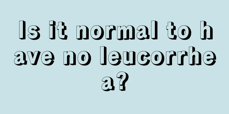 Is it normal to have no leucorrhea?