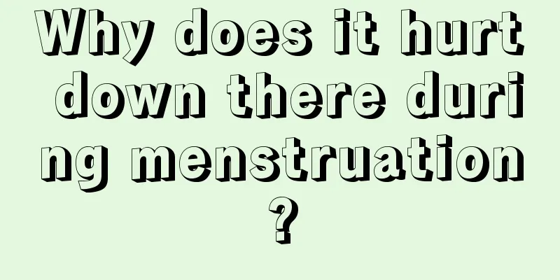 Why does it hurt down there during menstruation?