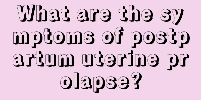 What are the symptoms of postpartum uterine prolapse?