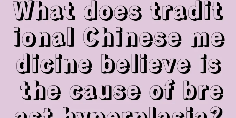 What does traditional Chinese medicine believe is the cause of breast hyperplasia?