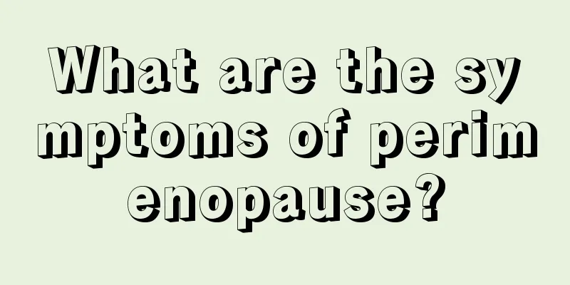 What are the symptoms of perimenopause?