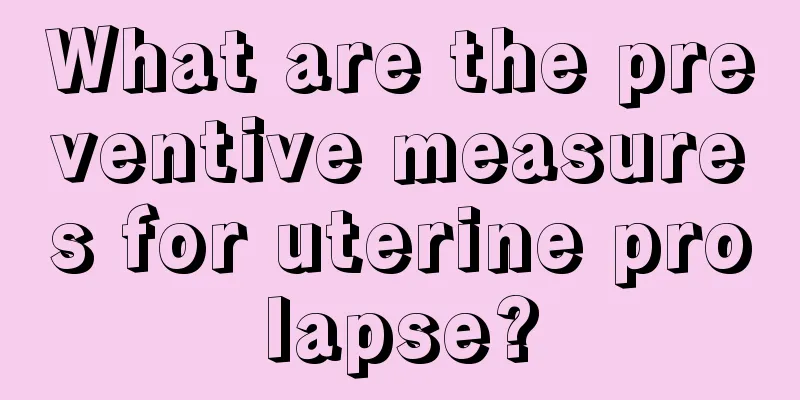 What are the preventive measures for uterine prolapse?