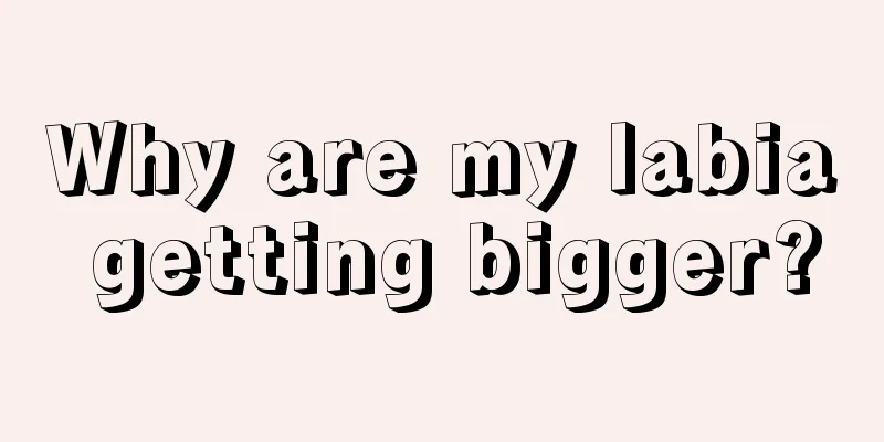 Why are my labia getting bigger?