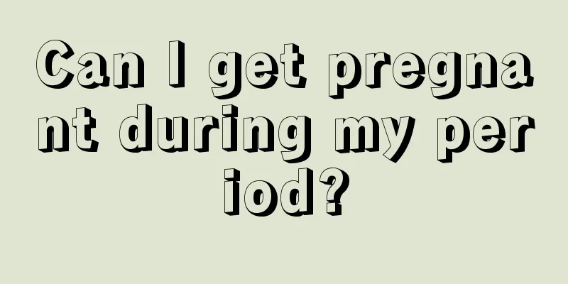 Can I get pregnant during my period?