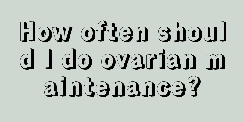 How often should I do ovarian maintenance?