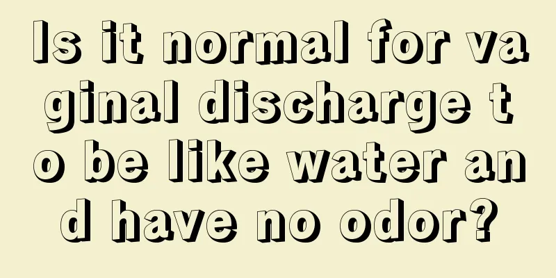 Is it normal for vaginal discharge to be like water and have no odor?