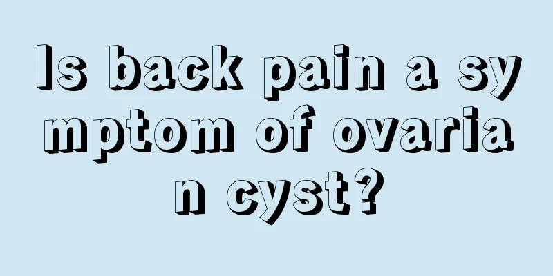 Is back pain a symptom of ovarian cyst?