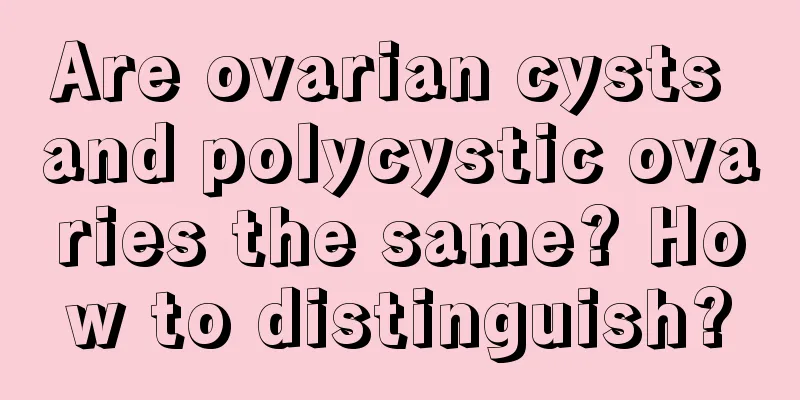 Are ovarian cysts and polycystic ovaries the same? How to distinguish?