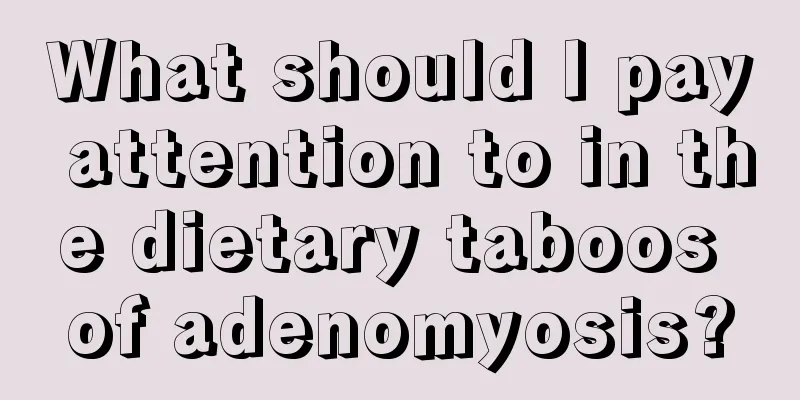 What should I pay attention to in the dietary taboos of adenomyosis?