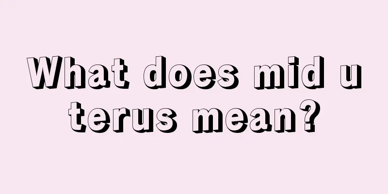 What does mid uterus mean?