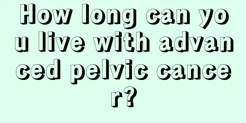 How long can you live with advanced pelvic cancer?