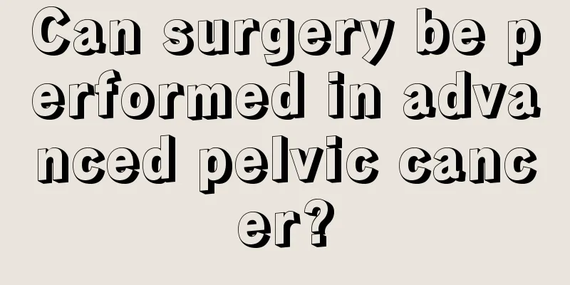 Can surgery be performed in advanced pelvic cancer?