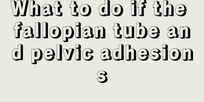 What to do if the fallopian tube and pelvic adhesions