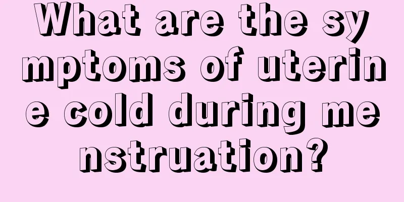 What are the symptoms of uterine cold during menstruation?