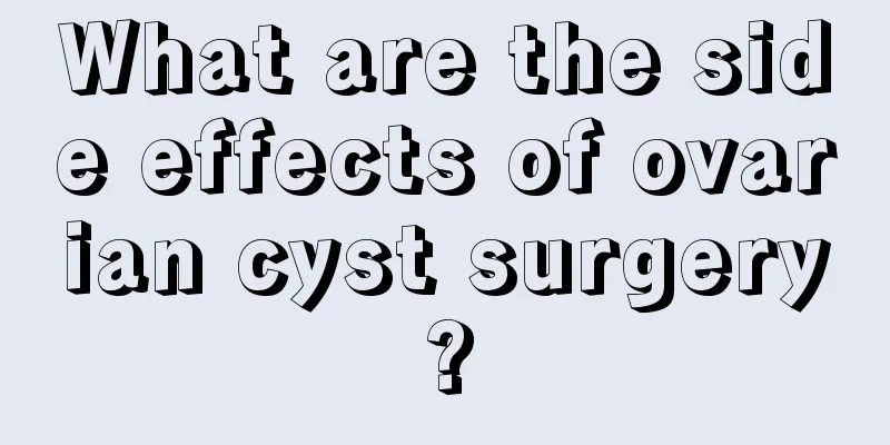 What are the side effects of ovarian cyst surgery?