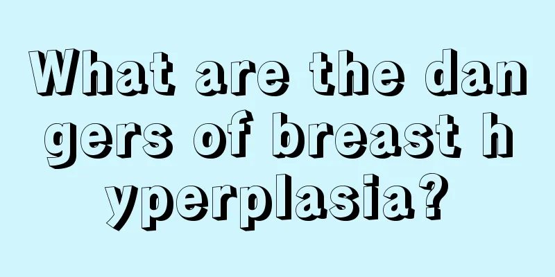 What are the dangers of breast hyperplasia?