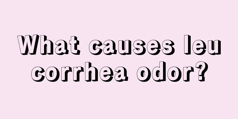 What causes leucorrhea odor?